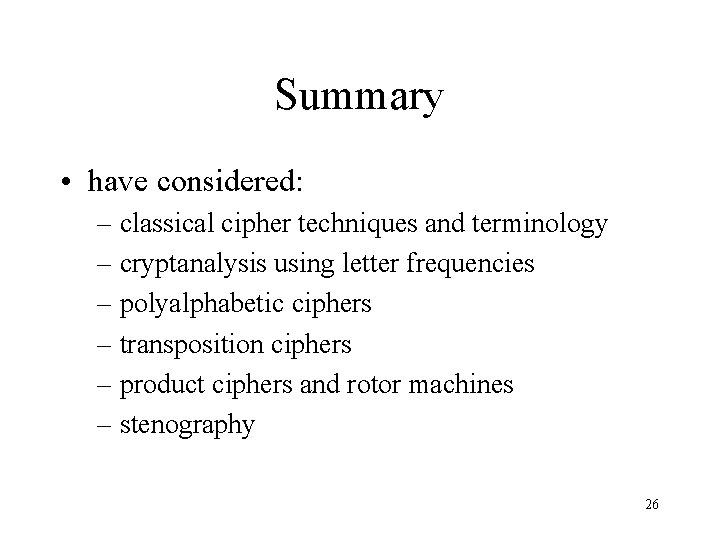 Summary • have considered: – classical cipher techniques and terminology – cryptanalysis using letter Summary • have considered: – classical cipher techniques and terminology – cryptanalysis using letter