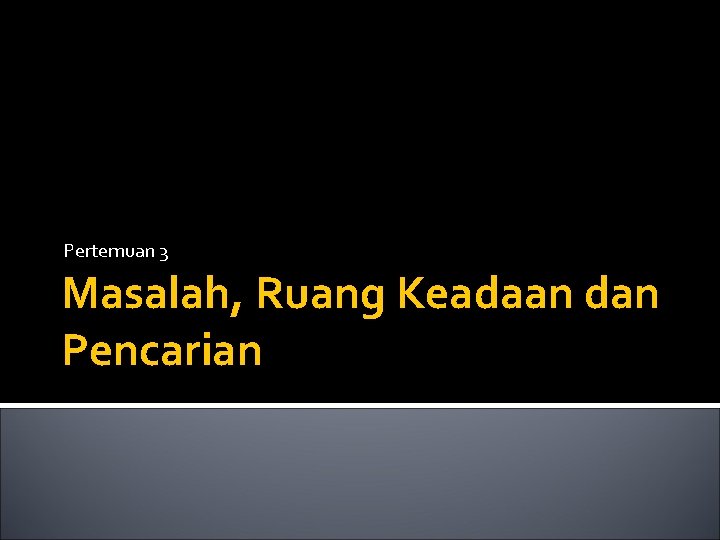 Pertemuan 3 Masalah, Ruang Keadaan dan Pencarian 