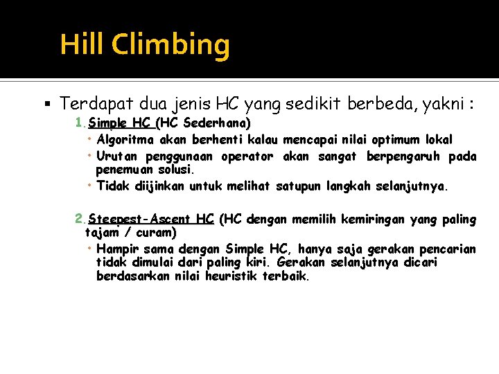 Hill Climbing Terdapat dua jenis HC yang sedikit berbeda, yakni : 1. Simple HC