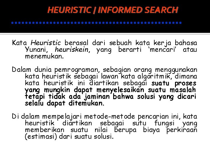 HEURISTIC / INFORMED SEARCH Kata Heuristic berasal dari sebuah kata kerja bahasa Yunani, heuriskein,