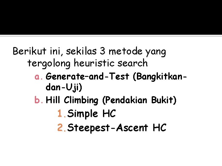 Berikut ini, sekilas 3 metode yang tergolong heuristic search a. Generate–and-Test (Bangkitkandan-Uji) b. Hill