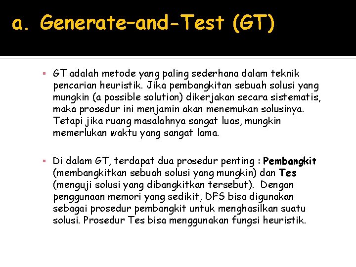 a. Generate–and-Test (GT) ▪ GT adalah metode yang paling sederhana dalam teknik pencarian heuristik.