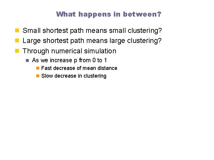 What happens in between? n Small shortest path means small clustering? n Large shortest