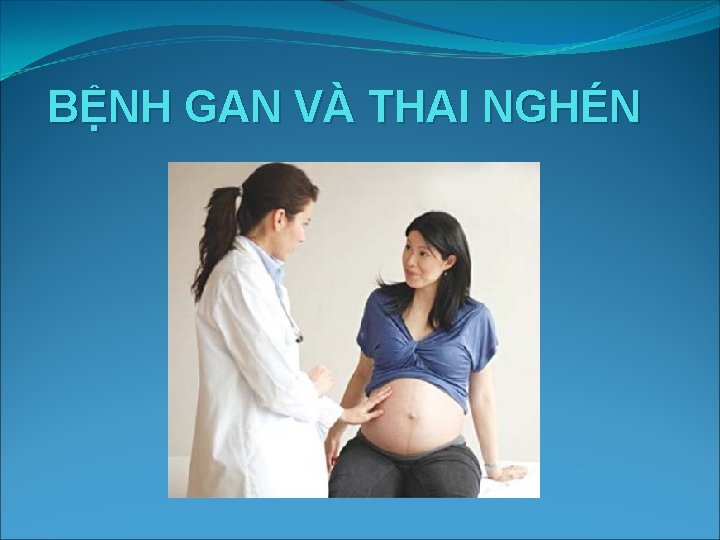BỆNH GAN VÀ THAI NGHÉN 