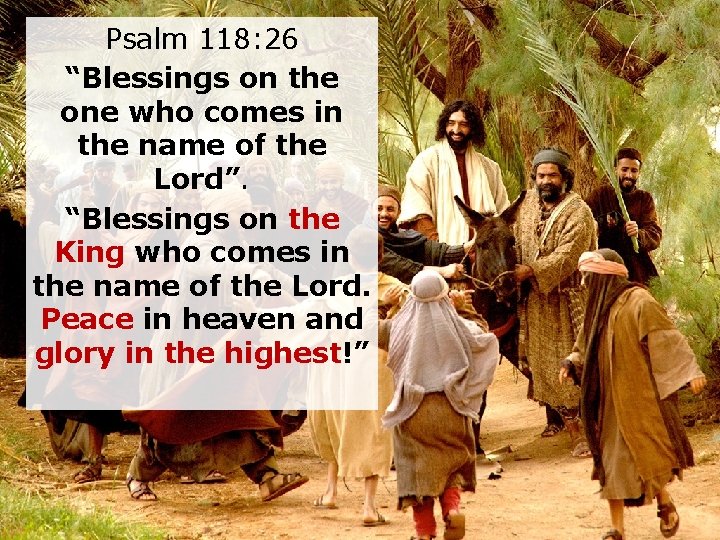 Psalm 118: 26 “Blessings on the one who comes in the name of the