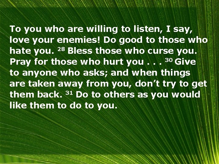 To you who are willing to listen, I say, love your enemies! Do good