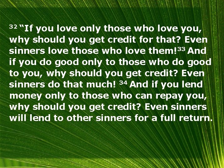 32 “If you love only those who love you, why should you get credit