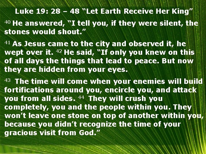 Luke 19: 28 – 48 “Let Earth Receive Her King” 40 He answered, “I