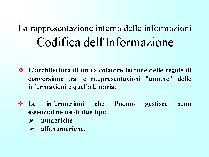 La rappresentazione interna delle informazioni Codifica dell'Informazione v L'architettura di un calcolatore impone delle