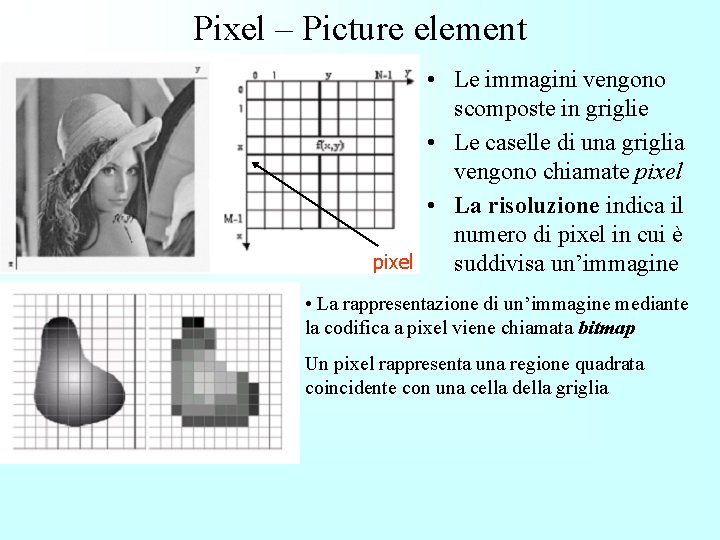 Pixel – Picture element • Le immagini vengono scomposte in griglie • Le caselle