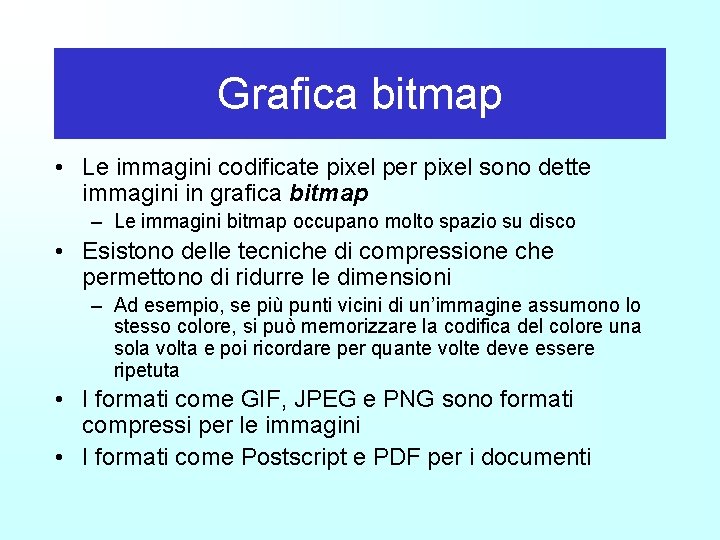 Grafica bitmap • Le immagini codificate pixel per pixel sono dette immagini in grafica