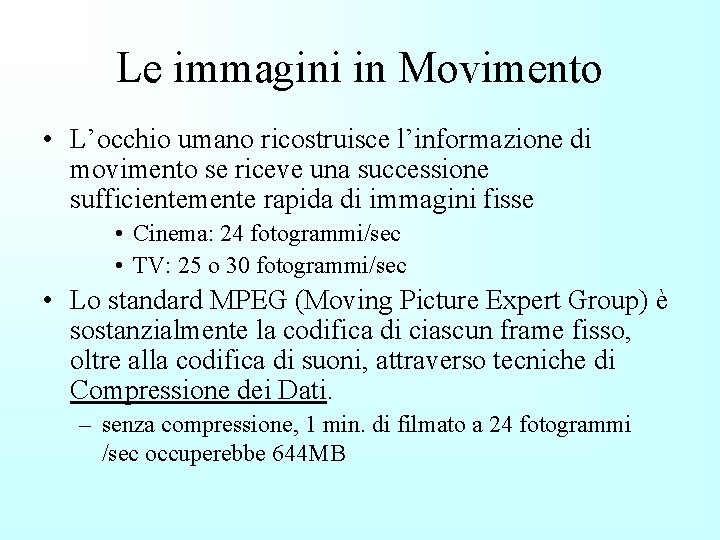 Le immagini in Movimento • L’occhio umano ricostruisce l’informazione di movimento se riceve una