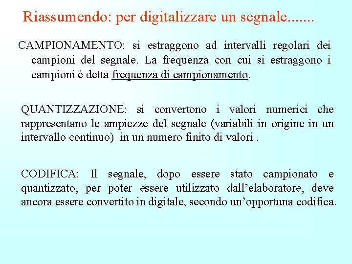 Riassumendo: per digitalizzare un segnale. . . . CAMPIONAMENTO: si estraggono ad intervalli regolari