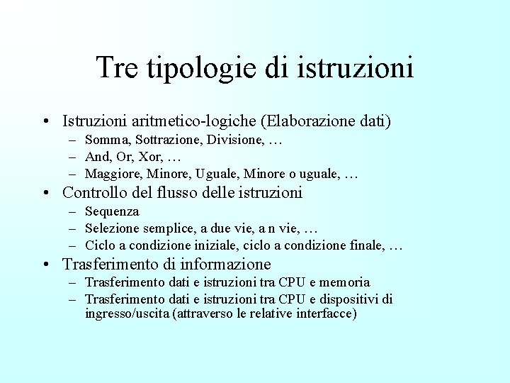 Tre tipologie di istruzioni • Istruzioni aritmetico-logiche (Elaborazione dati) – Somma, Sottrazione, Divisione, …