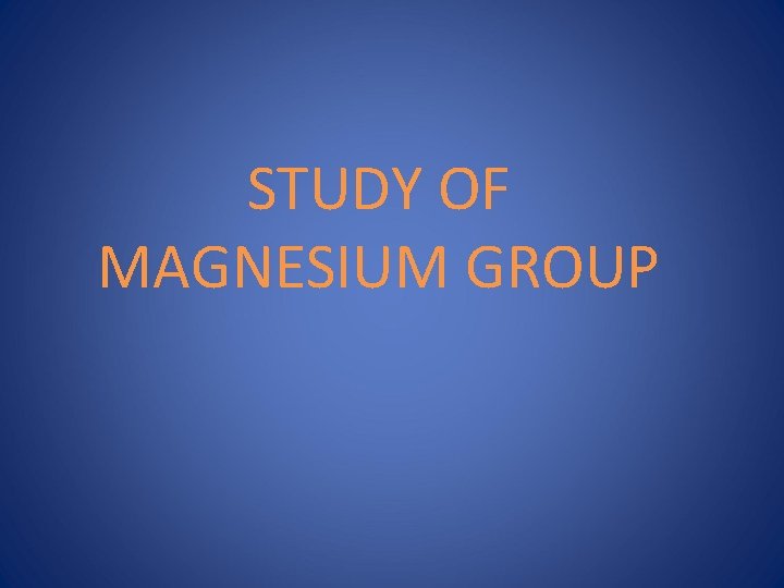 STUDY OF MAGNESIUM GROUP 