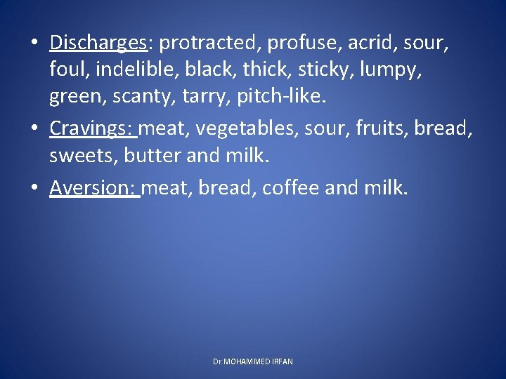  • Discharges: protracted, profuse, acrid, sour, foul, indelible, black, thick, sticky, lumpy, green,