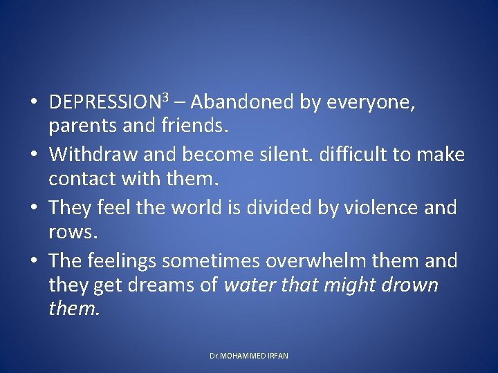  • DEPRESSION 3 – Abandoned by everyone, parents and friends. • Withdraw and