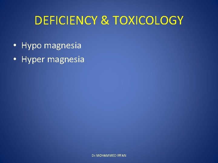 DEFICIENCY & TOXICOLOGY • Hypo magnesia • Hyper magnesia Dr. MOHAMMED IRFAN 