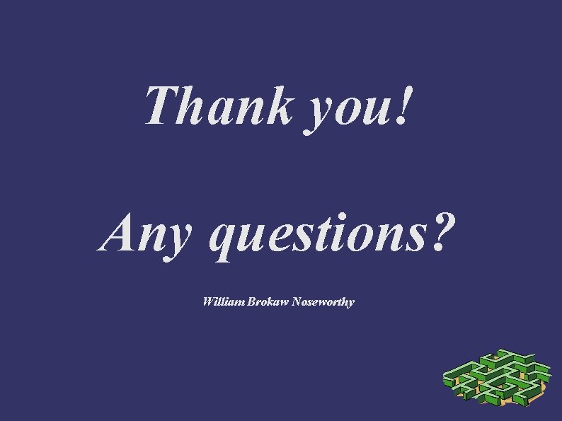 Thank you! Any questions? William Brokaw Noseworthy 