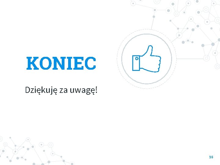 KONIEC Dziękuję za uwagę! 16 