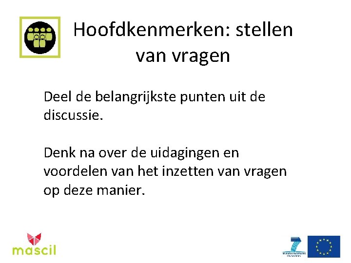 Hoofdkenmerken: stellen van vragen Deel de belangrijkste punten uit de discussie. Denk na over