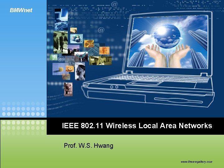 BMWnet IEEE 802. 11 Wireless Local Area Networks Prof. W. S. Hwang www. themegallery.