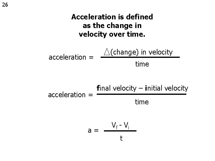 26 Acceleration is defined as the change in velocity over time. (change) in velocity