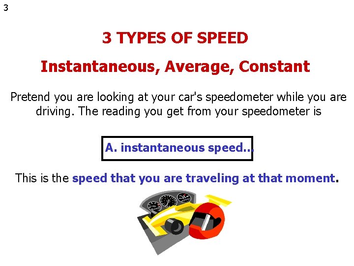 3 3 TYPES OF SPEED Instantaneous, Average, Constant Pretend you are looking at your