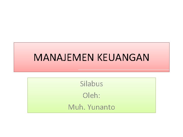 MANAJEMEN KEUANGAN Silabus Oleh: Muh. Yunanto 