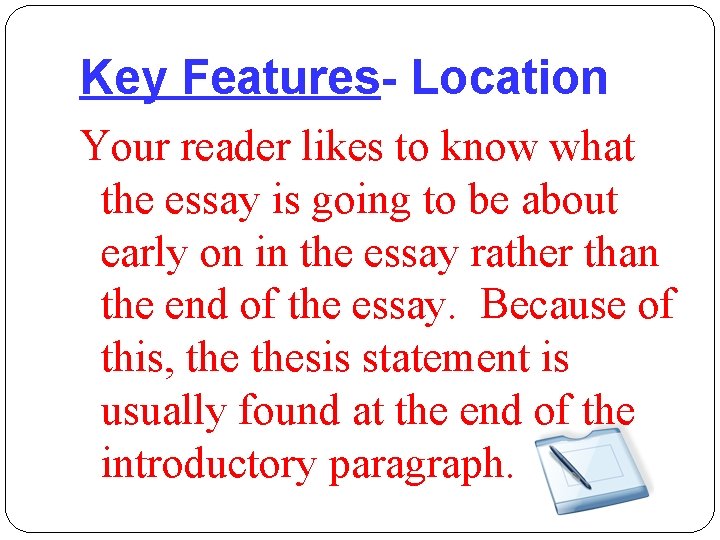 Key Features- Location Your reader likes to know what the essay is going to