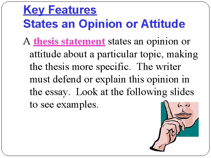 Key Features States an Opinion or Attitude A thesis statement states an opinion or