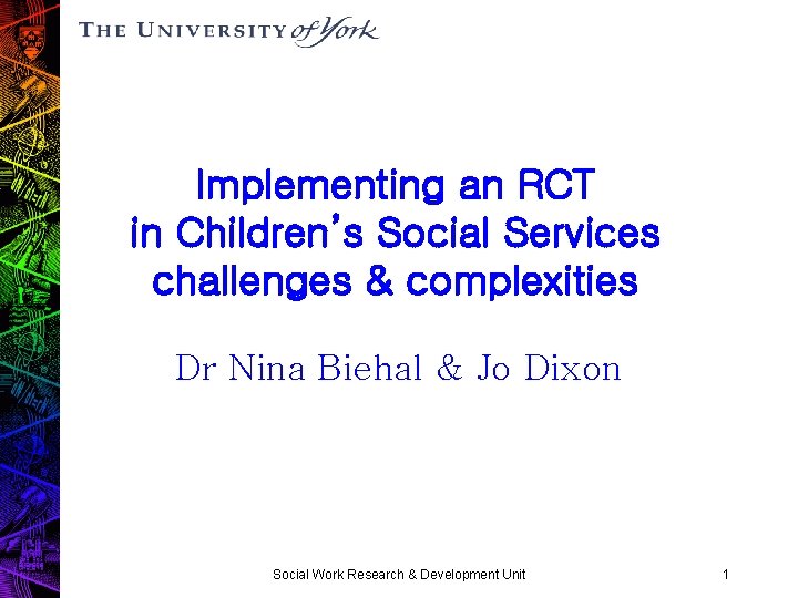 Implementing an RCT in Children’s Social Services challenges & complexities Dr Nina Biehal &