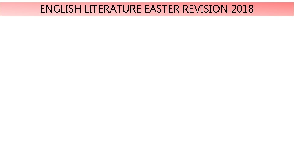 ENGLISH LITERATURE EASTER REVISION 2018 ENGLISH LITERATURE EASTER REVISION 2018