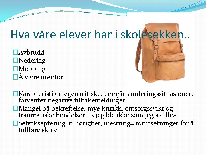 Hva våre elever har i skolesekken. . �Avbrudd �Nederlag �Mobbing �Å være utenfor �Karakteristikk: Hva våre elever har i skolesekken. . �Avbrudd �Nederlag �Mobbing �Å være utenfor �Karakteristikk: