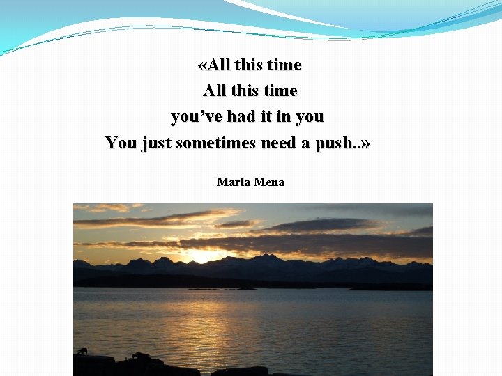 «All this time you’ve had it in you You just sometimes need a «All this time you’ve had it in you You just sometimes need a