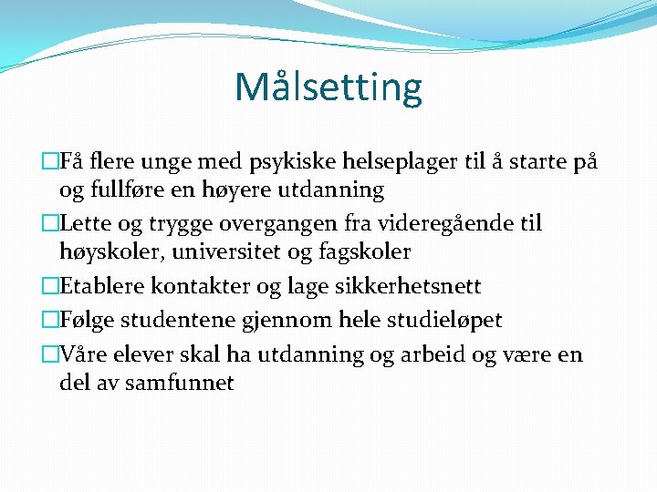 Målsetting �Få flere unge med psykiske helseplager til å starte på og fullføre en Målsetting �Få flere unge med psykiske helseplager til å starte på og fullføre en