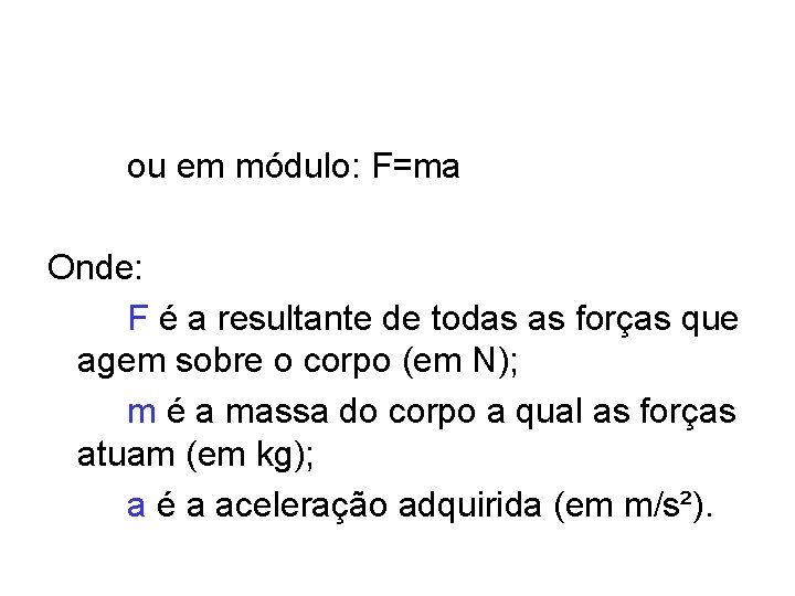 ou em módulo: F=ma Onde: F é a resultante de todas as forças que