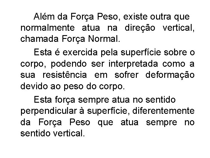 Além da Força Peso, existe outra que normalmente atua na direção vertical, chamada Força