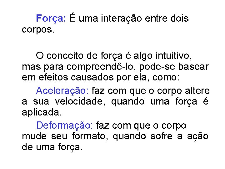 Força: É uma interação entre dois corpos. O conceito de força é algo intuitivo,