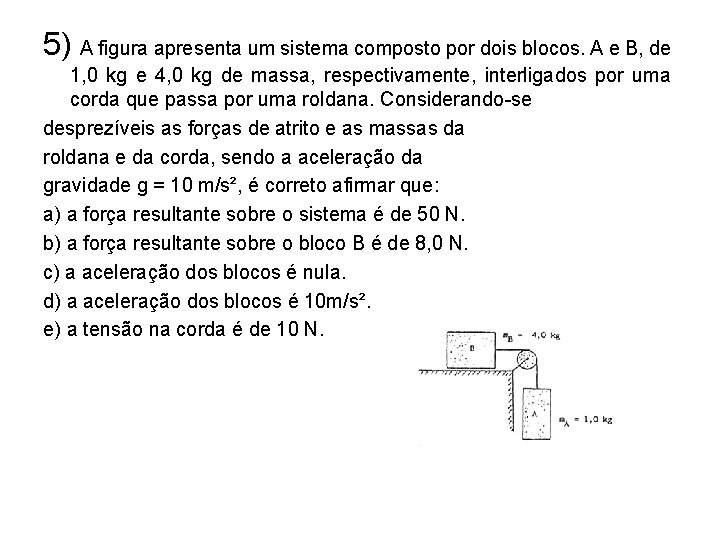 5) A figura apresenta um sistema composto por dois blocos. A e B, de