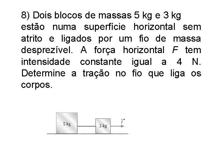 8) Dois blocos de massas 5 kg e 3 kg estão numa superfície horizontal