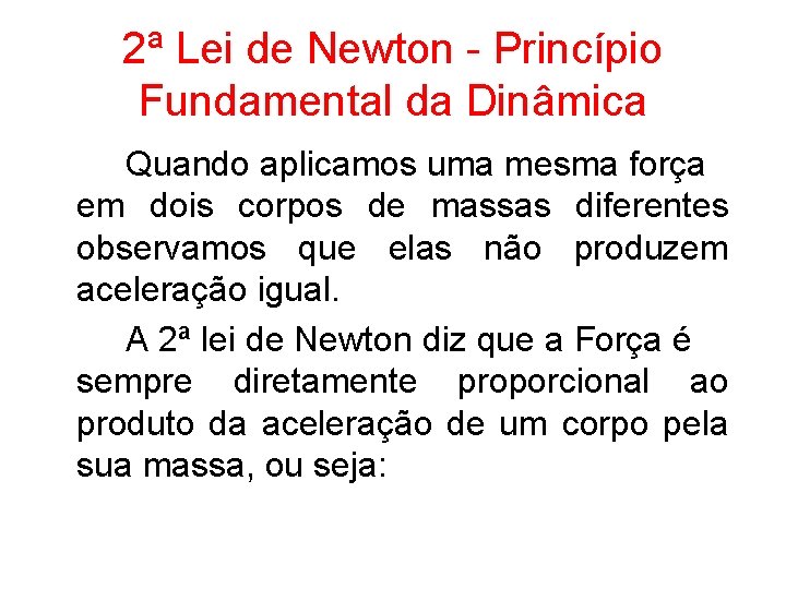 2ª Lei de Newton - Princípio Fundamental da Dinâmica Quando aplicamos uma mesma força