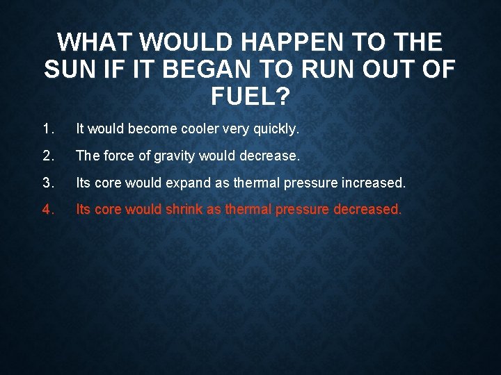 WHAT WOULD HAPPEN TO THE SUN IF IT BEGAN TO RUN OUT OF FUEL? WHAT WOULD HAPPEN TO THE SUN IF IT BEGAN TO RUN OUT OF FUEL?
