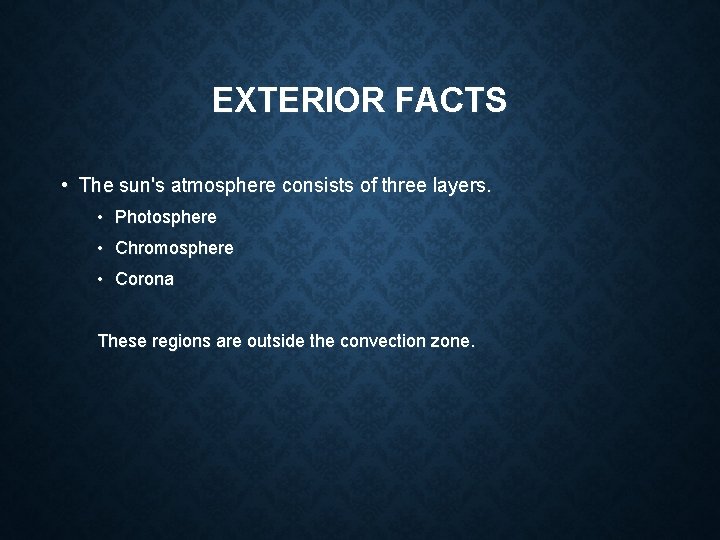 EXTERIOR FACTS • The sun's atmosphere consists of three layers. • Photosphere • Chromosphere EXTERIOR FACTS • The sun's atmosphere consists of three layers. • Photosphere • Chromosphere