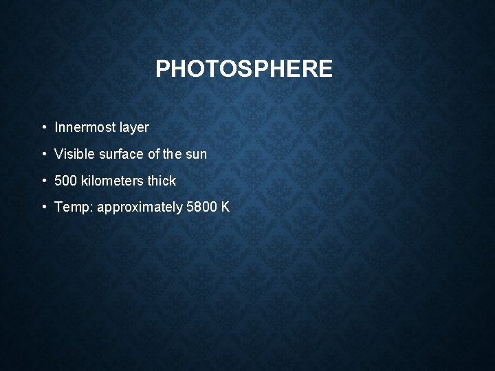 PHOTOSPHERE • Innermost layer • Visible surface of the sun • 500 kilometers thick PHOTOSPHERE • Innermost layer • Visible surface of the sun • 500 kilometers thick