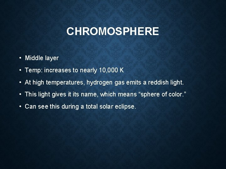 CHROMOSPHERE • Middle layer • Temp: increases to nearly 10, 000 K • At CHROMOSPHERE • Middle layer • Temp: increases to nearly 10, 000 K • At