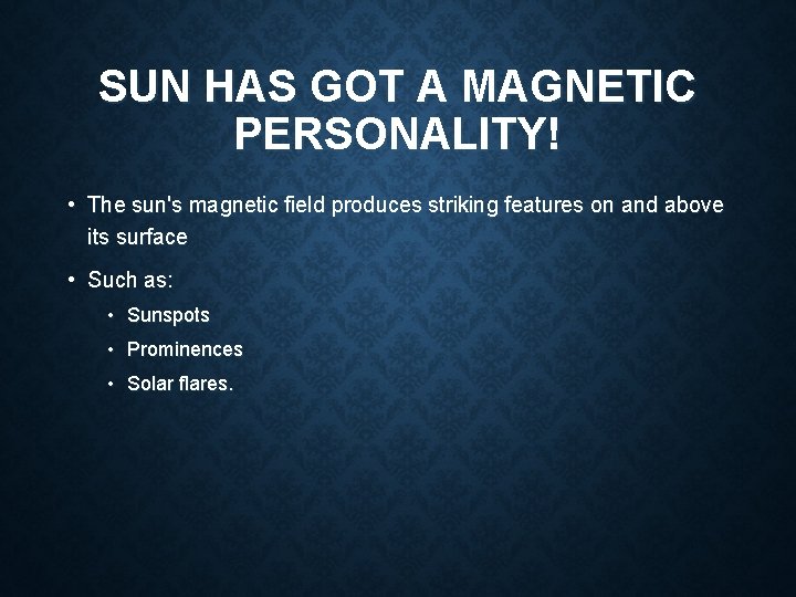 SUN HAS GOT A MAGNETIC PERSONALITY! • The sun's magnetic field produces striking features SUN HAS GOT A MAGNETIC PERSONALITY! • The sun's magnetic field produces striking features
