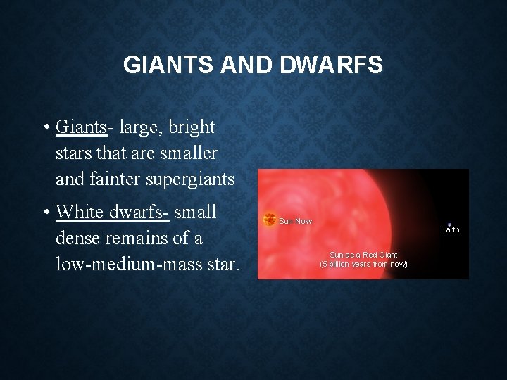 GIANTS AND DWARFS • Giants- large, bright stars that are smaller and fainter supergiants GIANTS AND DWARFS • Giants- large, bright stars that are smaller and fainter supergiants