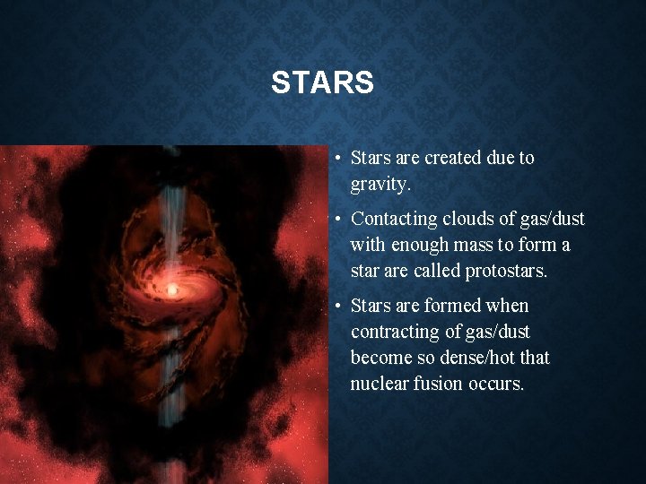 STARS • Stars are created due to gravity. • Contacting clouds of gas/dust with STARS • Stars are created due to gravity. • Contacting clouds of gas/dust with