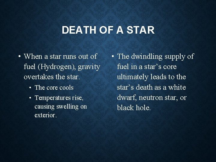 DEATH OF A STAR • When a star runs out of fuel (Hydrogen), gravity DEATH OF A STAR • When a star runs out of fuel (Hydrogen), gravity